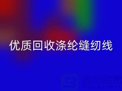 优质回收涤纶缝纫线厂家电话，为您带来品质保障与可持续发展