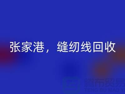 苏州，常熟，张家港，库存缝纫线回收多少钱一吨