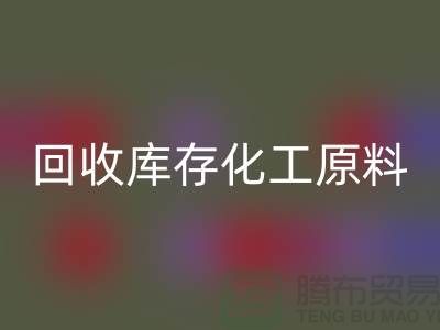 回收库存化工原料公司有哪些项目可以做——上海腾布贸易