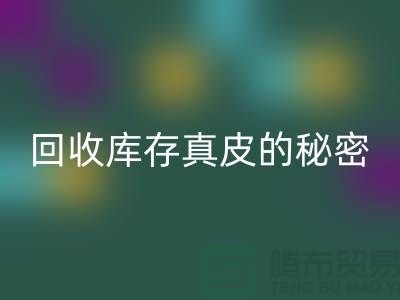 独家揭秘：回收库存真皮的行业秘密