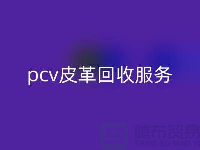 皮革原料回收厂家排名：库存皮革回收，pcv皮革回收服务