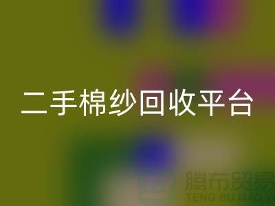 废旧棉纱回收厂家电话大公开（二手棉纱回收平台）