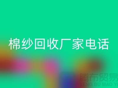 废旧棉纱回收厂家电话一览——开云集团官网首页