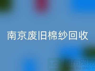 南京废旧棉纱回收厂家，帮您解决棉纱废料难题
