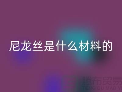 尼龙丝是什么材料做的——浙江废丝回收公司