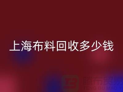 问答时间：上海布料回收一斤多少钱？专家给你满意答案
