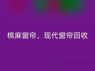 棉麻窗帘回收，现代窗帘回收，印花窗帘回收——二手窗帘回收平台
