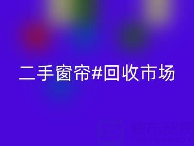 二手窗帘回收市场：打造品质生活的环保选择