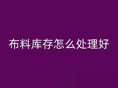 回收布料库存怎么处理好？——上海腾布贸易有限公司