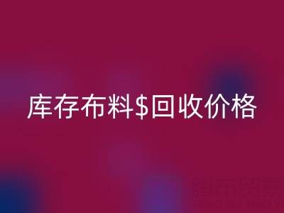 想了解上海库存布料回收价格？这些关键因素你必须知道