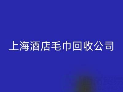 回收一次性毛巾怎么处理干净？上海酒店毛巾回收公司