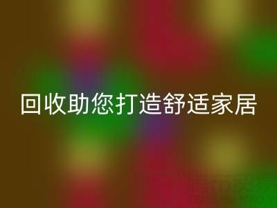 从现在开始，南通四件套被子回收助您打造舒适家居