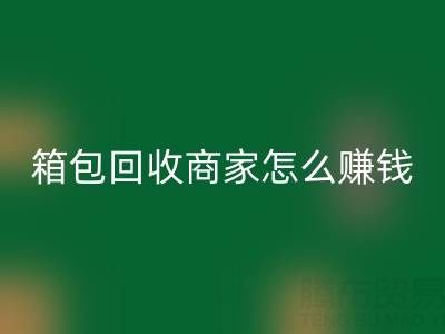 箱包回收商家怎么赚钱？如何运营？销售途径——回收箱包网
