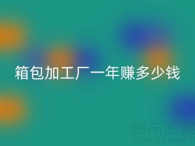 箱包加工厂一年赚多少钱？利润怎么样——库存箱包回收网
