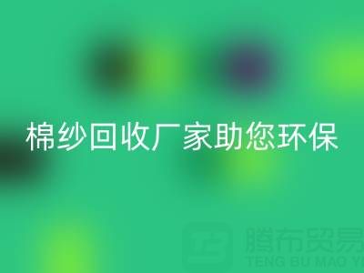 绿色循环：上海棉纱回收厂家助您环保出行