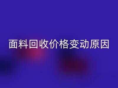 独一无二的机会：深度剖析真丝面料回收价格变动原因