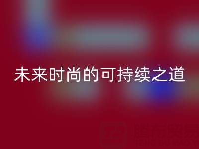 上海真丝面料回收厂家：探索未来时尚的可持续之道